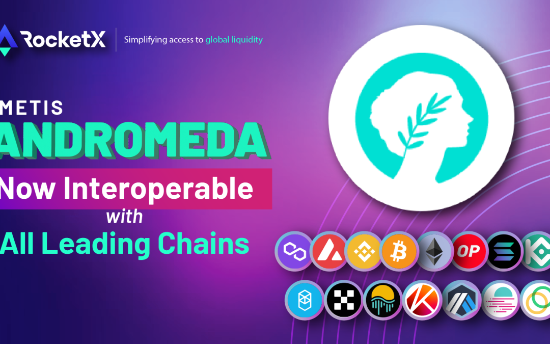 Metis Andromeda Chain is Now Interoperable with 20 Top Blockchains via RocketX | Bitcoin, Ethereum & more